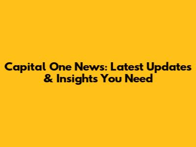 Capital One News: Latest Updates & Insights You Need