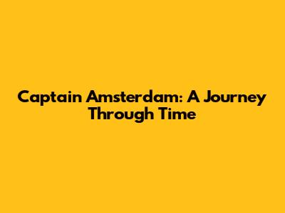 Captain Amsterdam: A Journey Through Time