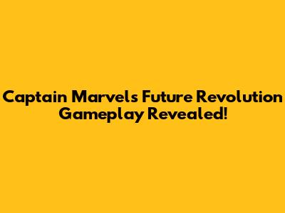 Captain Marvel's Future Revolution Gameplay Revealed!