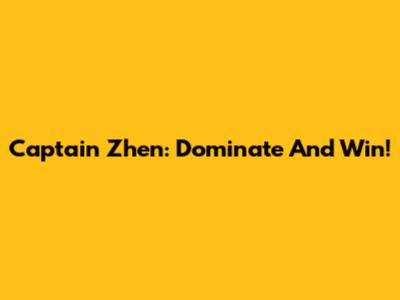 Captain Zhen: Dominate And Win!