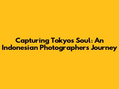 Capturing Tokyo's Soul: An Indonesian Photographer's Journey