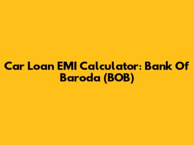 Car Loan EMI Calculator: Bank Of Baroda (BOB)