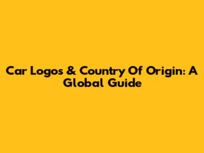 Car Logos & Country Of Origin: A Global Guide