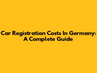 Car Registration Costs In Germany: A Complete Guide