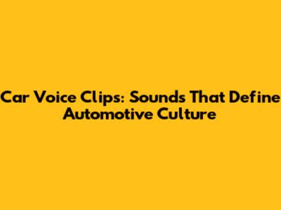 Car Voice Clips: Sounds That Define Automotive Culture