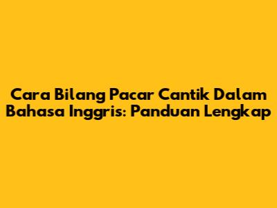 Cara Bilang 'Pacar Cantik' Dalam Bahasa Inggris: Panduan Lengkap