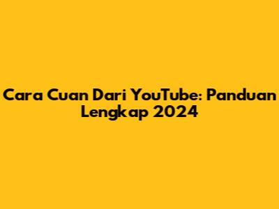 Cara Cuan Dari YouTube: Panduan Lengkap 2024