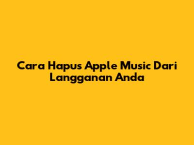 Cara Hapus Apple Music Dari Langganan Anda