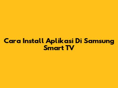 Cara Install Aplikasi Di Samsung Smart TV