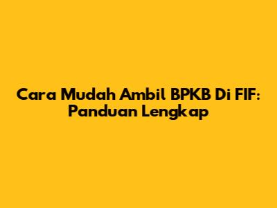 Cara Mudah Ambil BPKB Di FIF: Panduan Lengkap