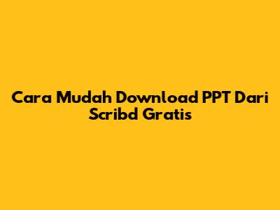 Cara Mudah Download PPT Dari Scribd Gratis