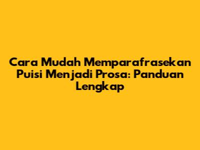 Cara Mudah Memparafrasekan Puisi Menjadi Prosa: Panduan Lengkap