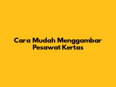 Cara Mudah Menggambar Pesawat Kertas