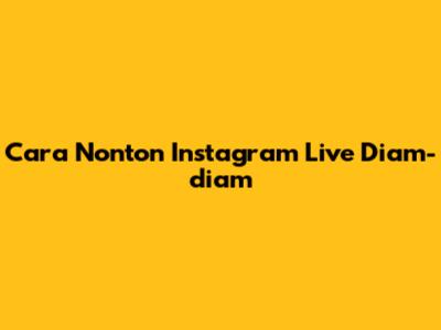 Cara Nonton Instagram Live Diam-diam