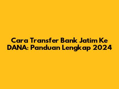 Cara Transfer Bank Jatim Ke DANA: Panduan Lengkap 2024