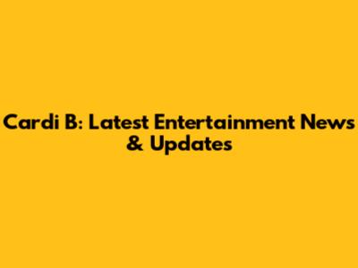 Cardi B: Latest Entertainment News & Updates