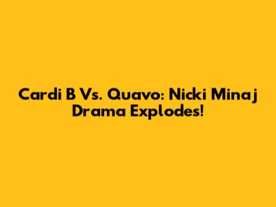 Cardi B Vs. Quavo: Nicki Minaj Drama Explodes!