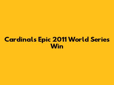 Cardinals' Epic 2011 World Series Win