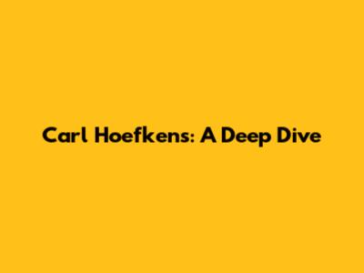 Carl Hoefkens: A Deep Dive
