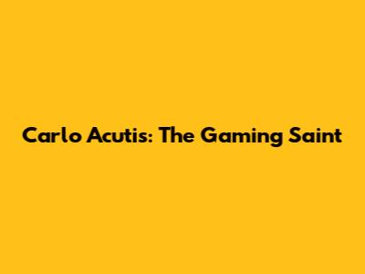 Carlo Acutis: The Gaming Saint