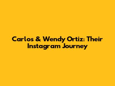 Carlos & Wendy Ortiz: Their Instagram Journey