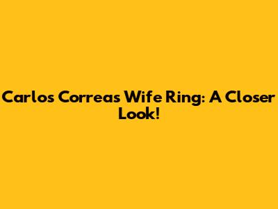 Carlos Correa's Wife Ring: A Closer Look!