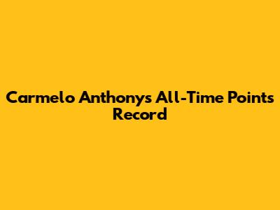 Carmelo Anthony's All-Time Points Record