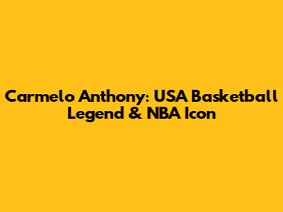 Carmelo Anthony: USA Basketball Legend & NBA Icon
