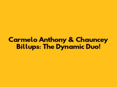Carmelo Anthony & Chauncey Billups: The Dynamic Duo!