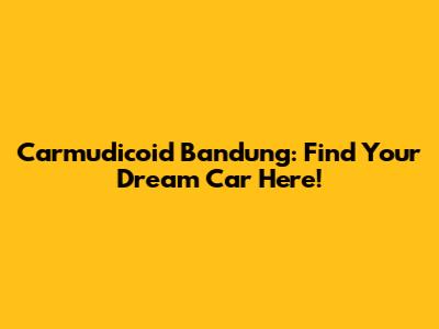 Carmudicoid Bandung: Find Your Dream Car Here!