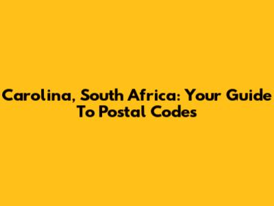 Carolina, South Africa: Your Guide To Postal Codes