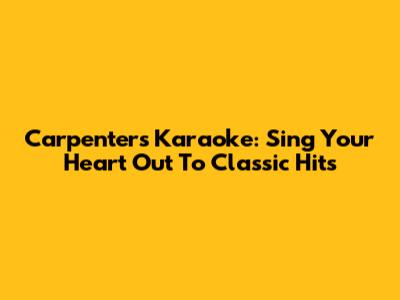 Carpenters Karaoke: Sing Your Heart Out To Classic Hits