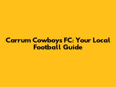 Carrum Cowboys FC: Your Local Football Guide