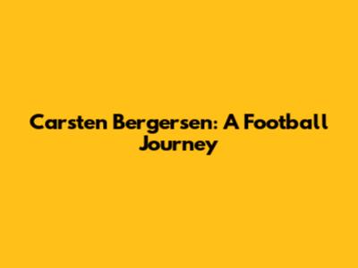 Carsten Bergersen: A Football Journey