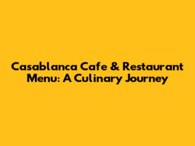 Casablanca Cafe & Restaurant Menu: A Culinary Journey