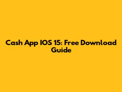 Cash App IOS 15: Free Download Guide