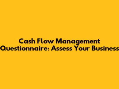 Cash Flow Management Questionnaire: Assess Your Business