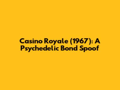 Casino Royale (1967): A Psychedelic Bond Spoof