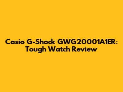 Casio G-Shock GWG20001A1ER: Tough Watch Review