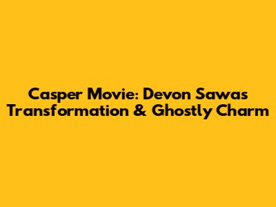 Casper Movie: Devon Sawa's Transformation & Ghostly Charm