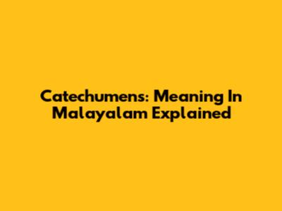 Catechumens: Meaning In Malayalam Explained
