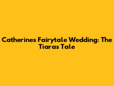 Catherine's Fairytale Wedding: The Tiara's Tale