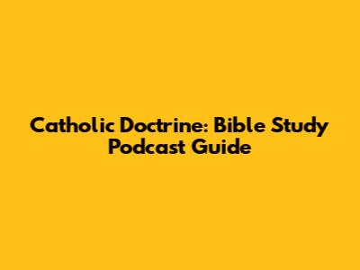 Catholic Doctrine: Bible Study Podcast Guide