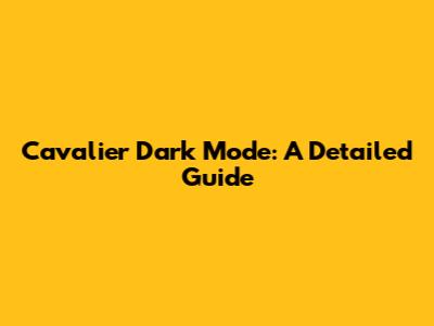 Cavalier Dark Mode: A Detailed Guide