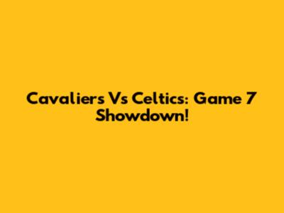 Cavaliers Vs Celtics: Game 7 Showdown!