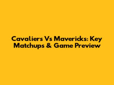 Cavaliers Vs Mavericks: Key Matchups & Game Preview