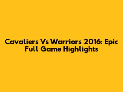 Cavaliers Vs Warriors 2016: Epic Full Game Highlights