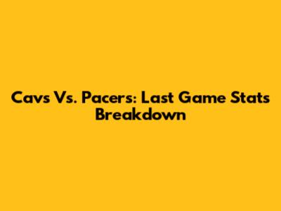 Cavs Vs. Pacers: Last Game Stats Breakdown