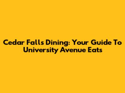Cedar Falls Dining: Your Guide To University Avenue Eats
