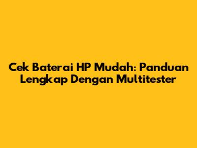 Cek Baterai HP Mudah: Panduan Lengkap Dengan Multitester